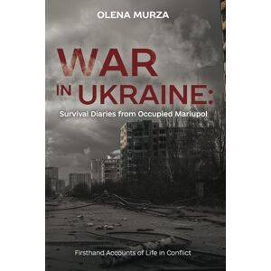 Murza, Olena War in Ukraine: Survival Diaries from Occupied Mariupol. Firsthand Accounts of Life in Conflict. Murza, Olena War in Ukraine: Survival Diaries from Occupied Mariupol. Firsthand Accounts of Life in Conflict.