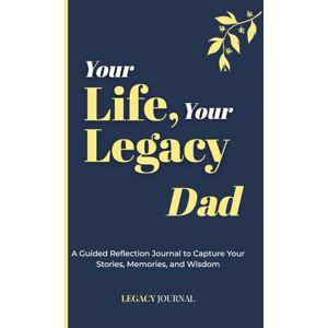 Legacy, John Your Life, Your Legacy — Dad: A Guided Reflection Journal to Capture Your Stories, Memories, and Wisdom (Legacy Series) Legacy, John Your Life, Your Legacy — Dad: A Guided Reflection Journal to Capture Your Stories, Memories, and Wisdom (Legacy Series)