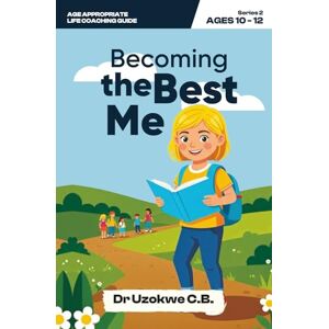 Uzokwe, Dr. C.B. Becoming the Best Me: Growing into a Confident and Resilient Preteen (Age Appropriate Life Coaching Guide) Uzokwe, Dr. C.B. Becoming the Best Me: Growing into a Confident and Resilient Preteen (Age Appropriate Life Coaching Guide)