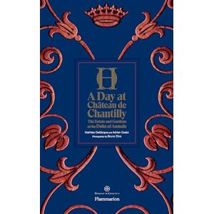 Goetz, Adrien A Day at Château de Chantilly: The Estate and Gardens of the Duke of Aumale Goetz, Adrien A Day at Château de Chantilly: The Estate and Gardens of the Duke of Aumale