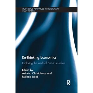Re-Thinking Economics: Exploring the Work of Pierre Bourdieu (Routledge Advances in Heterodox Economics) Re-Thinking Economics: Exploring the Work of Pierre Bourdieu (Routledge Advances in Heterodox Economics)
