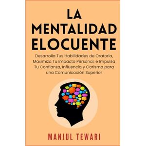 Tewari, Manjul La Mentalidad Elocuente: Desarrolla Tus Habilidades de Oratoria, Maximiza Tu Impacto Personal, e Impulsa Tu Confianza, Influencia y Carisma para una ... Superior (Ultimate Mindset Mastery Series) Tewari, Manjul La Mentalidad Elocuente: Desarrolla Tus Habilidades de Oratoria, Maximiza Tu Impacto Personal, e Impulsa Tu Confianza, Influencia y Carisma para una ... Superior (Ultimate Mindset Mastery Series)