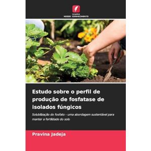 Jadeja, Pravina Estudo sobre o perfil de produção de fosfatase de isolados fúngicos: Solubilização do fosfato uma abordagem sustentável para manter a fertilidade do solo Jadeja, Pravina Estudo sobre o perfil de produção de fosfatase de isolados fúngicos: Solubilização do fosfato uma abordagem sustentável para manter a fertilidade do solo