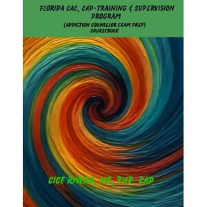 Rivera, Cice Florida CAC, CAP-Training & Supervision Program: (Addiction Counselor Exam Prep) Course-book Rivera, Cice Florida CAC, CAP-Training & Supervision Program: (Addiction Counselor Exam Prep) Course-book