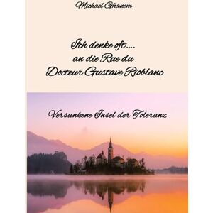 Ghanem, Michael Ich denke oft.... an die Rue du Docteur Gustave Rioblanc: Versunkene Insel der Toleranz Ghanem, Michael Ich denke oft.... an die Rue du Docteur Gustave Rioblanc: Versunkene Insel der Toleranz