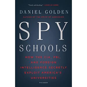Golden, Daniel Spy Schools: How the CIA, FBI, and Foreign Intelligence Secretly Exploit America's Universities Golden, Daniel Spy Schools: How the CIA, FBI, and Foreign Intelligence Secretly Exploit America's Universities