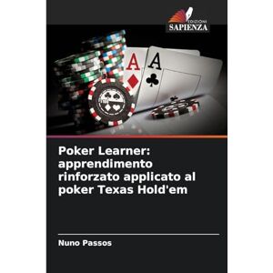 Passos, Nuno Poker Learner: apprendimento rinforzato applicato al poker Texas Hold'em Passos, Nuno Poker Learner: apprendimento rinforzato applicato al poker Texas Hold'em