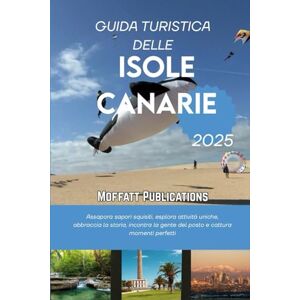 Publications, Moffatt GUIDA TURISTICA DELLE ISOLE CANARIE 2025: Assapora sapori squisiti, esplora attività uniche, abbraccia la storia, incontra la gente del posto e cattura momenti perfetti Publications, Moffatt GUIDA TURISTICA DELLE ISOLE CANARIE 2025: Assapora sapori squisiti, esplora attività uniche, abbraccia la storia, incontra la gente del posto e cattura momenti perfetti