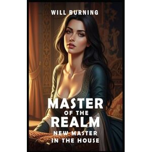 Burning, Will Master of the Realm: New Master in the House (New Edition): Men's Adventure Medieval Fantasy (Master of the Realm (New Edition)) Burning, Will Master of the Realm: New Master in the House (New Edition): Men's Adventure Medieval Fantasy (Master of the Realm (New Edition))