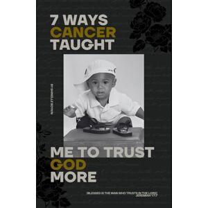 Boykin, Shinelle 7 Ways Cancer Taught Me to Trust God More! Boykin, Shinelle 7 Ways Cancer Taught Me to Trust God More!