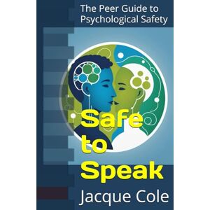 Cole, Jacque Safe to Speak: The Peer Guide to Psychological Safety (Resources for Peer Support) Cole, Jacque Safe to Speak: The Peer Guide to Psychological Safety (Resources for Peer Support)