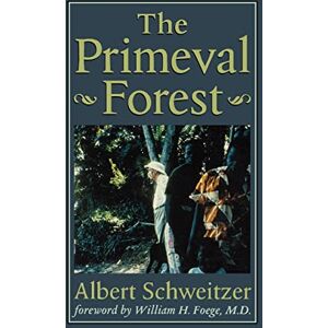 Schweitzer, Prof Albert The Primeval Forest: Including on the Edge of the Primeval Forest ; And, More from the Primeval Forest (The Albert Schweitzer Library) Schweitzer, Prof Albert The Primeval Forest: Including on the Edge of the Primeval Forest ; And, More from the Primeval Forest (The Albert Schweitzer Library)
