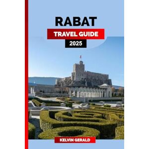 GERALD, KELVIN RABAT TRAVEL GUIDE 2025: Rabat Uncovered: An Insider’s Guide to Morocco’s Capital with Must-See Places, Hidden Gems, and Local Tips GERALD, KELVIN RABAT TRAVEL GUIDE 2025: Rabat Uncovered: An Insider’s Guide to Morocco’s Capital with Must-See Places, Hidden Gems, and Local Tips