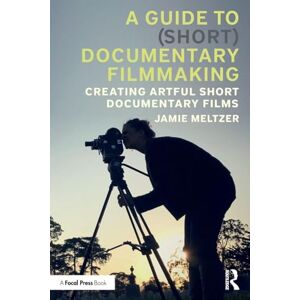 Meltzer, Jamie A Guide to (Short) Documentary Filmmaking: Creating Artful Short Documentary Films Meltzer, Jamie A Guide to (Short) Documentary Filmmaking: Creating Artful Short Documentary Films