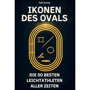 Scholz, Felix Ikonen des Ovals: Die 50 besten Leichtathleten aller Zeiten Scholz, Felix Ikonen des Ovals: Die 50 besten Leichtathleten aller Zeiten