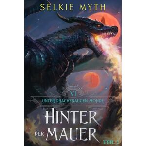 Myth, Selkie Hinter der Mauer Teil 2: Ein LitRPG-Fantasy-Roman: 6 (Unter Drachenaugen-Monden) Myth, Selkie Hinter der Mauer Teil 2: Ein LitRPG-Fantasy-Roman: 6 (Unter Drachenaugen-Monden)