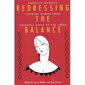 Redressing the Balance: American Women's Literary Humor from Colonial Times to the 1980s Redressing the Balance: American Women's Literary Humor from Colonial Times to the 1980s