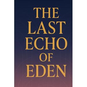 Gieske, Erik The Last Echo of Eden: A forgotten past holds the key to our future Gieske, Erik The Last Echo of Eden: A forgotten past holds the key to our future