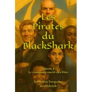 Torquato, Sébastien Les Pirates du BlackShark: Le Commencement des Fins Torquato, Sébastien Les Pirates du BlackShark: Le Commencement des Fins