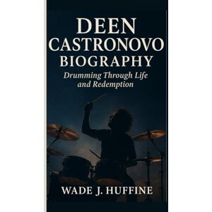 J. Huffine, Wade DEEN CASTRONOVO BIOGRAPHY: Drumming Through Life and Redemption J. Huffine, Wade DEEN CASTRONOVO BIOGRAPHY: Drumming Through Life and Redemption