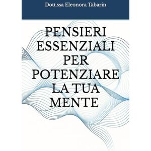 Tabarin, Eleonora Pensieri essenziali per potenziare la tua mente Tabarin, Eleonora Pensieri essenziali per potenziare la tua mente