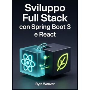 Weaver, Byte Sviluppo Full Stack con Spring Boot 3 e React Weaver, Byte Sviluppo Full Stack con Spring Boot 3 e React