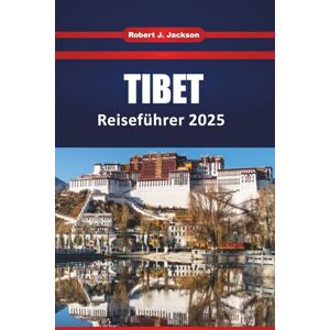 Jackson Tibet Reiseführer 2025 2026: Erkunden Sie Chinas Hochlandgrenze mit heiligen Bergen, alten Klöstern, kulturellen Festivals und praktischen Tipps für eine Himalaya-Reise Jackson Tibet Reiseführer 2025 2026: Erkunden Sie Chinas Hochlandgrenze mit heiligen Bergen, alten Klöstern, kulturellen Festivals und praktischen Tipps für eine Himalaya-Reise