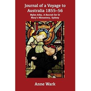 Wark, Anne Journal of a Voyage to Australia 1855-56: Myles Athy, a Recruit for St Mary's Monastery, Sydney Wark, Anne Journal of a Voyage to Australia 1855-56: Myles Athy, a Recruit for St Mary's Monastery, Sydney