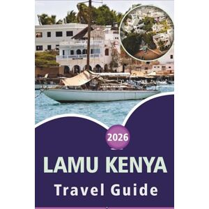 Wheaton, Walter A. LAMU KENYA TRAVEL GUIDE 2026: Exploring the Swahili Coast, pristine Beaches, Top Attractions, Local Culture, Historic Sites, and Island Experiences Wheaton, Walter A. LAMU KENYA TRAVEL GUIDE 2026: Exploring the Swahili Coast, pristine Beaches, Top Attractions, Local Culture, Historic Sites, and Island Experiences