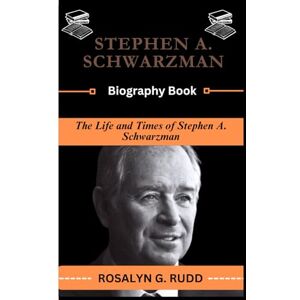 Rudd, Rosalyn G. STEPHEN A. SCHWARZMAN Biography Book: The Life and Times of Stephen A. Schwarzman Rudd, Rosalyn G. STEPHEN A. SCHWARZMAN Biography Book: The Life and Times of Stephen A. Schwarzman