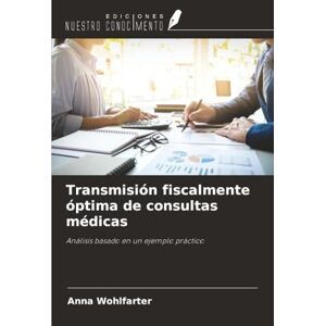 Wohlfarter, Anna Transmisión fiscalmente óptima de consultas médicas: Análisis basado en un ejemplo práctico Wohlfarter, Anna Transmisión fiscalmente óptima de consultas médicas: Análisis basado en un ejemplo práctico