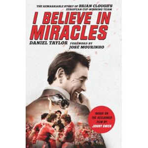 Taylor I Believe In Miracles: The Remarkable Story of Brian Clough's European Cup-winning Team Taylor I Believe In Miracles: The Remarkable Story of Brian Clough's European Cup-winning Team
