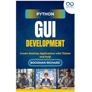 RICHARD, BOOZMAN Python GUI Development: Create Desktop Applications with Tkinter and PyQt RICHARD, BOOZMAN Python GUI Development: Create Desktop Applications with Tkinter and PyQt