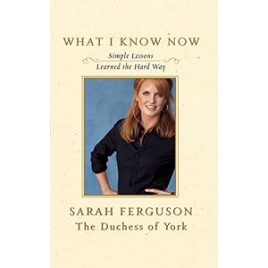 Ferguson, Sarah What I Know Now: Simple Lessons Learned the Hard Way Ferguson, Sarah What I Know Now: Simple Lessons Learned the Hard Way
