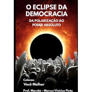 PINTO, PROF MARCUS VINICIUS O ECLIPSE DA DEMOCRACIA: A ASCENSÃO SILENCIOSA DO AUTORITARISMO (Você Melhor) PINTO, PROF MARCUS VINICIUS O ECLIPSE DA DEMOCRACIA: A ASCENSÃO SILENCIOSA DO AUTORITARISMO (Você Melhor)