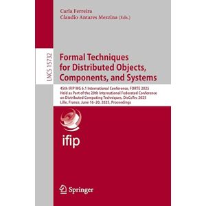 Formal Techniques for Distributed Objects, Components, and Systems: 45th IFIP WG 6.1 International Conference, FORTE 2025, Held as Part of the 20th ... (Lecture Notes in Computer Science, 15732) Formal Techniques for Distributed Objects, Components, and Systems: 45th IFIP WG 6.1 International Conference, FORTE 2025, Held as Part of the 20th ... (Lecture Notes in Computer Science, 15732)