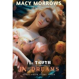 Morrows, Macy The Truth in Dreams: 2 (Apple Creek Fairytales) Morrows, Macy The Truth in Dreams: 2 (Apple Creek Fairytales)