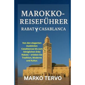 TERVO, MARKO MAROKKO REISEFUHRER RABAT Y CASABLANCA: Von den eleganten Ausblicken Casablancas bis zum koniglichen Erbe Rabats erleben Sie Tradition Moderne und Kultur TERVO, MARKO MAROKKO REISEFUHRER RABAT Y CASABLANCA: Von den eleganten Ausblicken Casablancas bis zum koniglichen Erbe Rabats erleben Sie Tradition Moderne und Kultur
