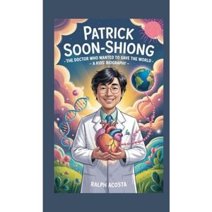 Acosta, Ralph PATRICK SOON-SHIONG: The Doctor Who Wanted to Save the World – A Kids' Biography Acosta, Ralph PATRICK SOON-SHIONG: The Doctor Who Wanted to Save the World – A Kids' Biography