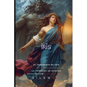 (SILENOS), La Tejedora de Mundos IRIS: El Juramento de Iris (Mitología Griega) (SILENOS), La Tejedora de Mundos IRIS: El Juramento de Iris (Mitología Griega)