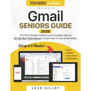 Hillby, Jack Gmail Seniors Guide: The Most Simple and Updated Manual for the Non-Tech-Savvy to Learn How to Use Gmail Safely Hillby, Jack Gmail Seniors Guide: The Most Simple and Updated Manual for the Non-Tech-Savvy to Learn How to Use Gmail Safely