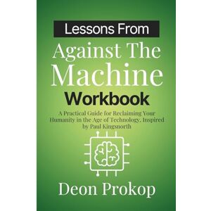 Prokop, Deon Lessons from Against the Machine Workbook: A Practical Guide for Reclaiming Your Humanity in the Age of Technology, Inspired by Paul Kingsnorth Prokop, Deon Lessons from Against the Machine Workbook: A Practical Guide for Reclaiming Your Humanity in the Age of Technology, Inspired by Paul Kingsnorth