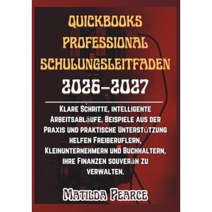 Matilda Pearce QuickBooks Professional Schulungsleitfaden 2026–2027: Klare Schritte, intelligente Arbeitsabläufe, Beispiele aus der Praxis und praktische ... zu verwalten. ( Guidelines) Matilda Pearce QuickBooks Professional Schulungsleitfaden 2026–2027: Klare Schritte, intelligente Arbeitsabläufe, Beispiele aus der Praxis und praktische ... zu verwalten. ( Guidelines)