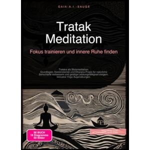 Sauge, Gaia A.I. Tratak Meditation: Fokus trainieren und innere Ruhe finden Sauge, Gaia A.I. Tratak Meditation: Fokus trainieren und innere Ruhe finden