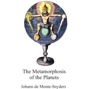 Monte-Snyders, Johann de Metamorphosis of the Planets (Alchemy translations) Monte-Snyders, Johann de Metamorphosis of the Planets (Alchemy translations)