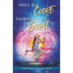 Matsudo-Kiliani, Dr Susanne Apri il tuo cuore – Manifesta i tuoi sogni: Buddismo Nichiren 4.2 (Il Buddismo Nichiren del XXI secolo) Matsudo-Kiliani, Dr Susanne Apri il tuo cuore – Manifesta i tuoi sogni: Buddismo Nichiren 4.2 (Il Buddismo Nichiren del XXI secolo)
