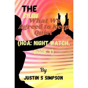 S Simpson, Justin The Bylaw: What We Agreed to Keep Quiet S Simpson, Justin The Bylaw: What We Agreed to Keep Quiet