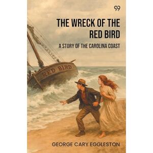 Eggleston, George Cary The Wreck Of The Red BirdA Story Of The Carolina Coast (Edition1) Eggleston, George Cary The Wreck Of The Red BirdA Story Of The Carolina Coast (Edition1)