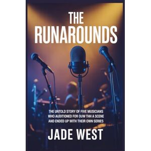 WEST, JADE THE RUNAROUNDS: THE UNTOLD STORY OF FIVE MUSICIANS WHO AUDITIONED FOR A SCENE AND ENDED UP WITH THEIR OWN SERIES WEST, JADE THE RUNAROUNDS: THE UNTOLD STORY OF FIVE MUSICIANS WHO AUDITIONED FOR A SCENE AND ENDED UP WITH THEIR OWN SERIES