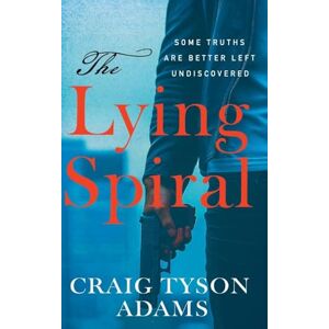Adams, Craig Tyson The Lying Spiral: Some Truths Are Better Left Undiscovered Adams, Craig Tyson The Lying Spiral: Some Truths Are Better Left Undiscovered
